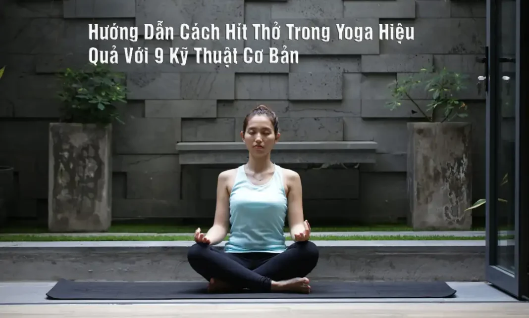 Hướng Dẫn Cách Hít Thở Trong Yoga Hiệu Quả Với 9 Kỹ Thuật Cơ Bản