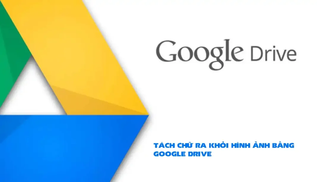 TÁCH CHỮ RA KHỎI HÌNH ẢNH BẰNG GOOGLE DRIVE