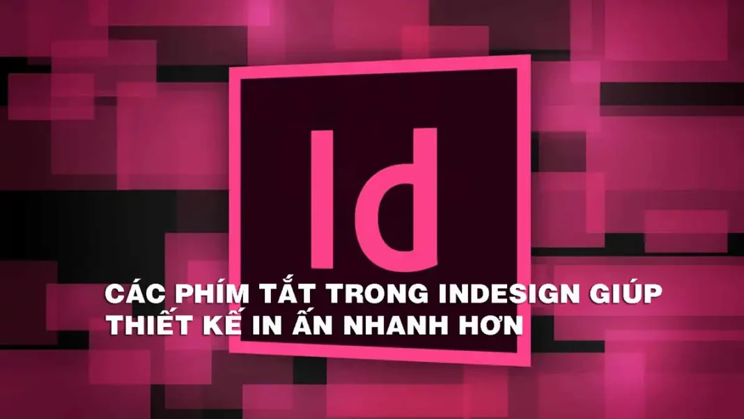 CÁC PHÍM TẮT TRONG INDESIGN GIÚP THIẾT KẾ IN ẤN NHANH HƠN