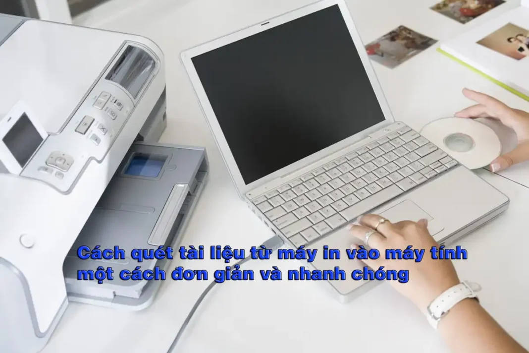 Cách quét tài liệu từ máy in vào máy tính một cách đơn giản và nhanh chóng