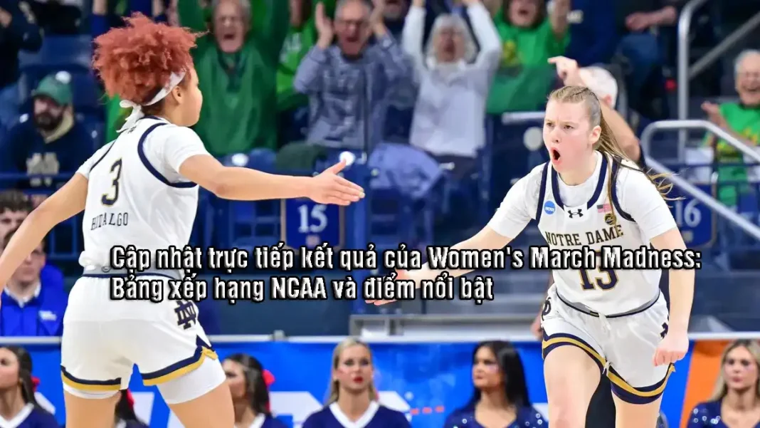 Cập nhật trực tiếp kết quả của Women's March Madness: Bảng xếp hạng NCAA và điểm nổi bật