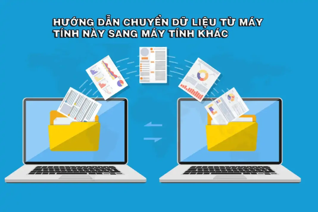 HƯỚNG DẪN CHUYỂN DỮ LIỆU TỪ MÁY TÍNH NÀY SANG MÁY TÍNH KHÁC