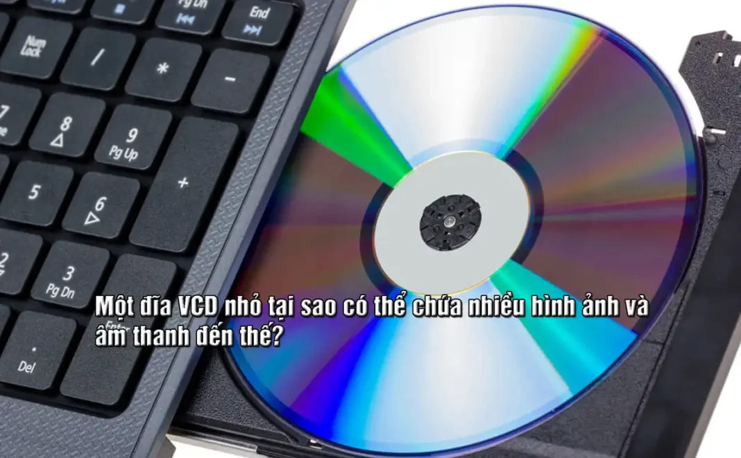 Một đĩa VCD nhỏ tại sao có thể chứa nhiều hình ảnh và âm thanh đến thế?