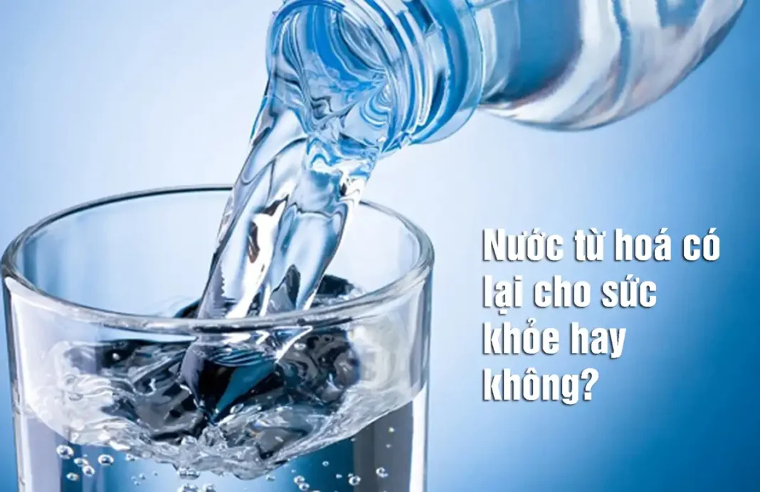 Nước từ hoá có lại cho sức khỏe hay không?