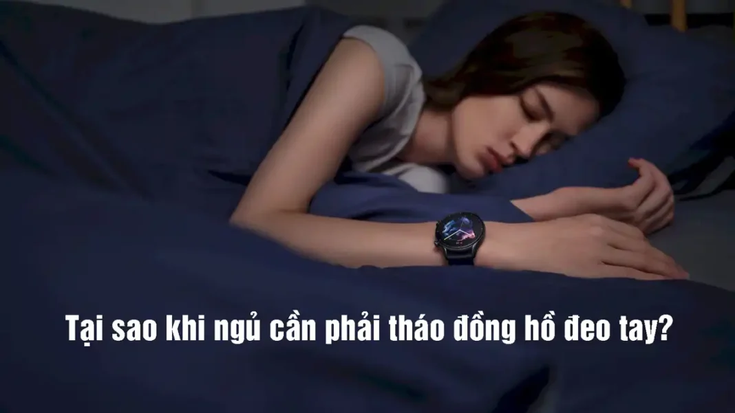 Tại sao khi ngủ cần phải tháo đồng hồ đeo tay?