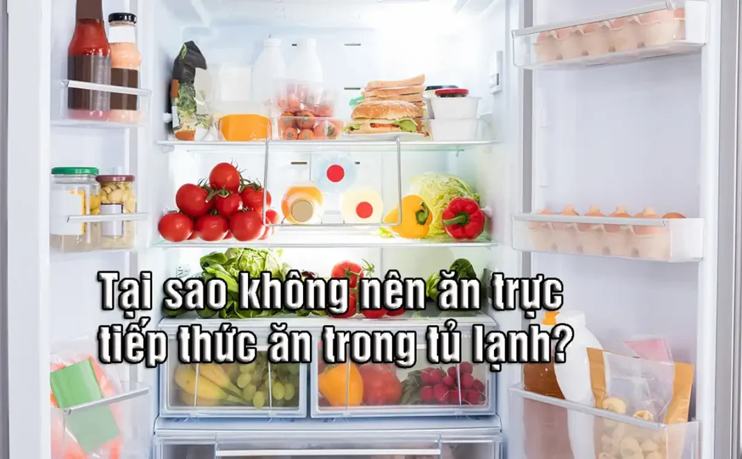 Tại sao không nên ăn trực tiếp thức ăn trong tủ lạnh?