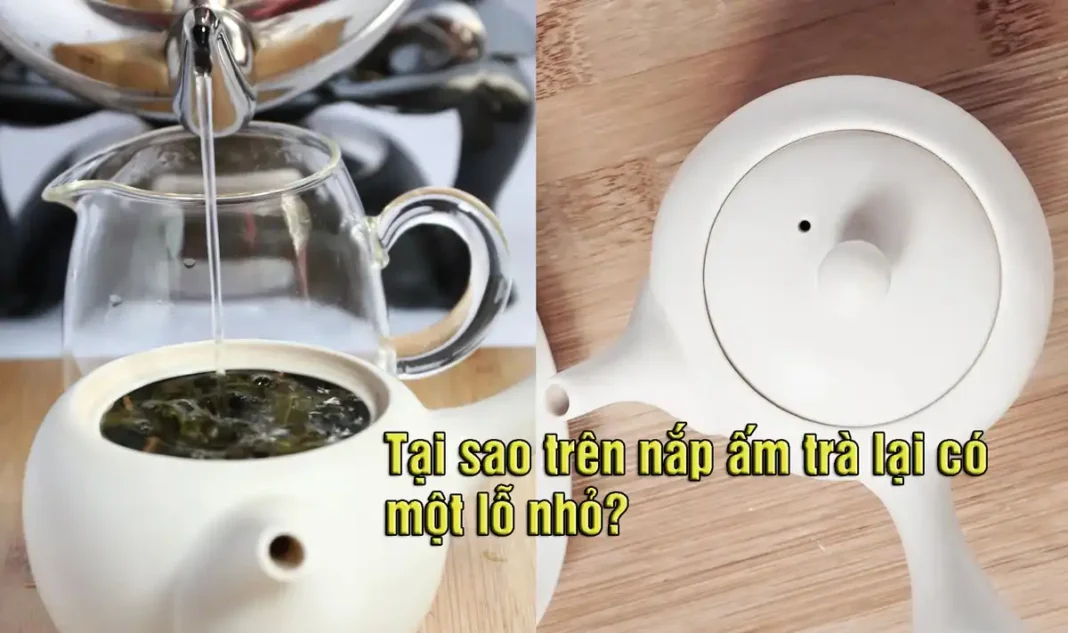 Tại sao trên nắp ấm trà lại có một lỗ nhỏ?