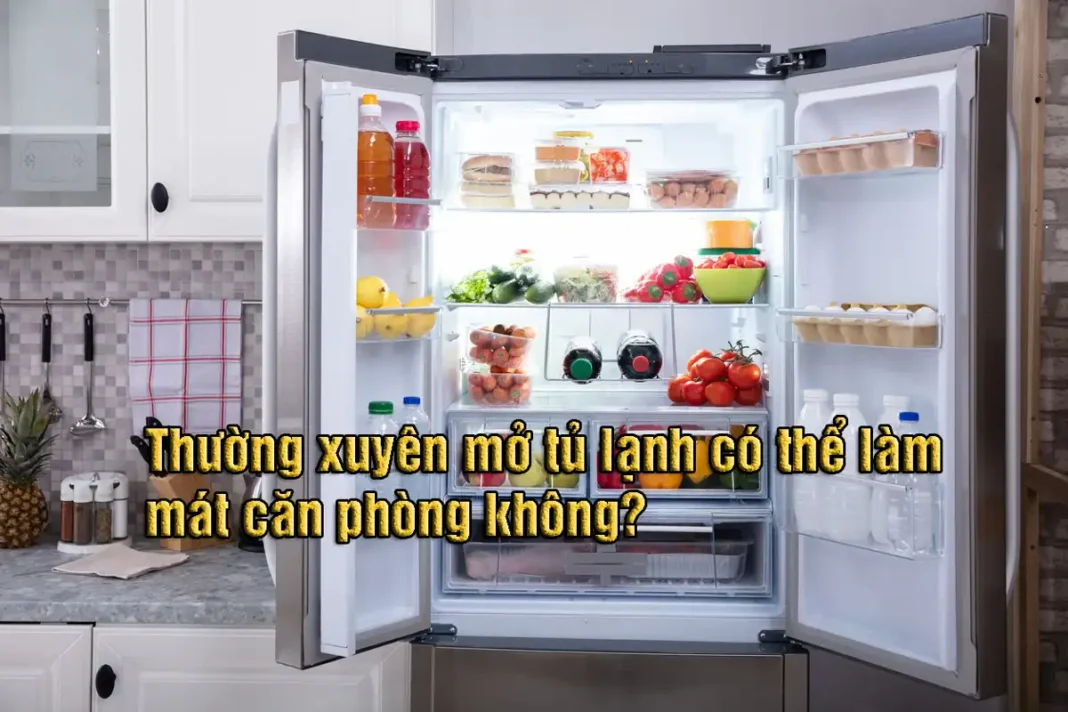 Thường xuyên mở tủ lạnh có thể làm mát căn phòng không?