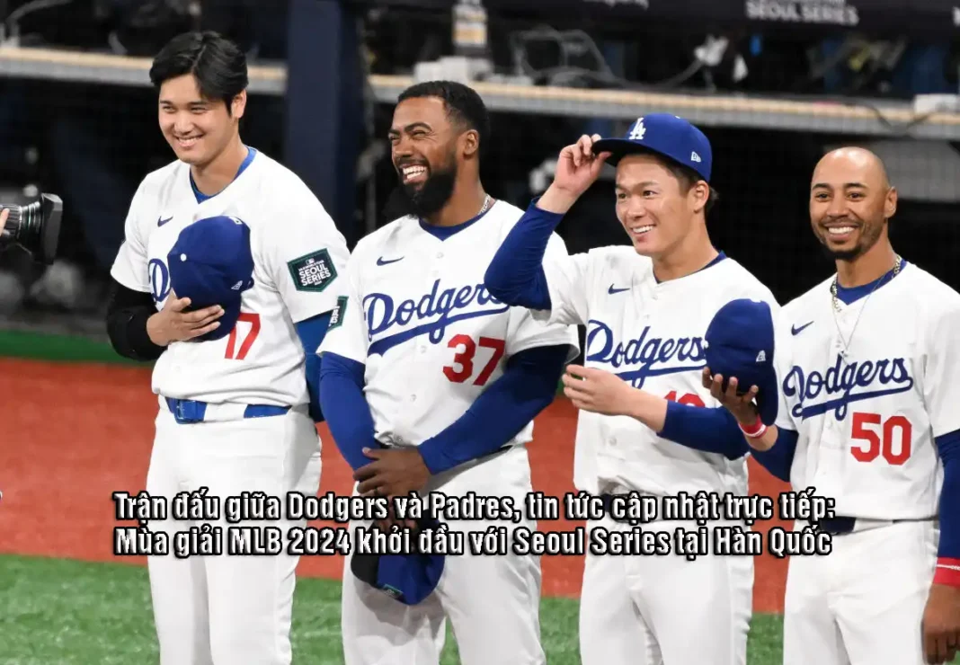 Trận đấu giữa Dodgers và Padres, tin tức cập nhật trực tiếp: Mùa giải MLB 2024 khởi đầu với Seoul Series tại Hàn Quốc